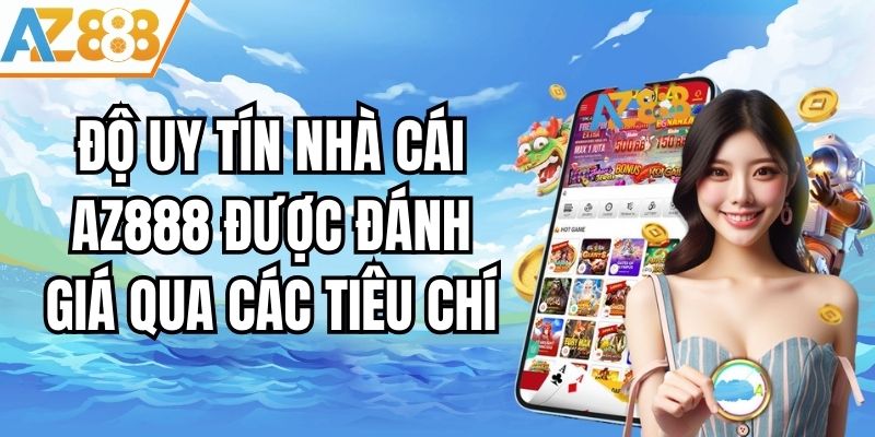 Độ Uy Tín Nhà Cái AZ888 Được Đánh Giá Qua Các Tiêu Chí