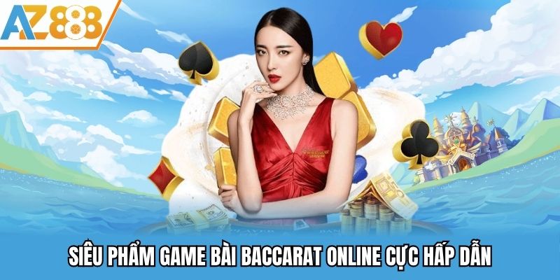 Bài Baccarat Online - Siêu Phẩm Game Giải Trí Đình Đám Tại AZ888 1 Siêu phẩm game bài baccarat online cực hấp dẫn