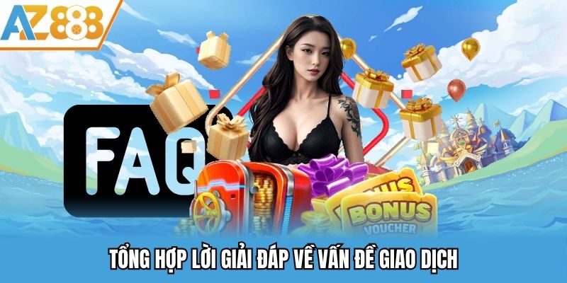 Câu Hỏi Thường Gặp - Giải Đáp Thắc Mắc Tại Nhà Cái AZ888 2 Tổng hợp lời giải đáp về vấn đề giao dịch