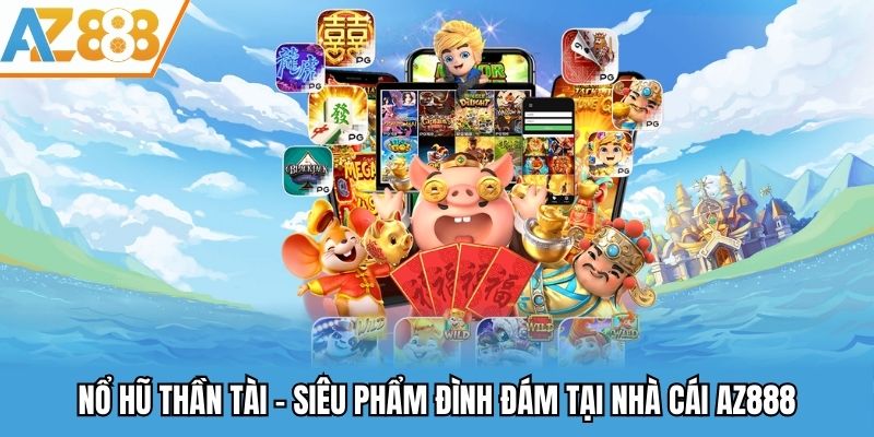 Nổ Hũ Thần Tài AZ888 - Siêu Phẩm Quay Thưởng Trúng Lớn Năm 2025 1 Nổ hũ thần tài - Siêu phẩm đình đám tại nhà cái AZ888