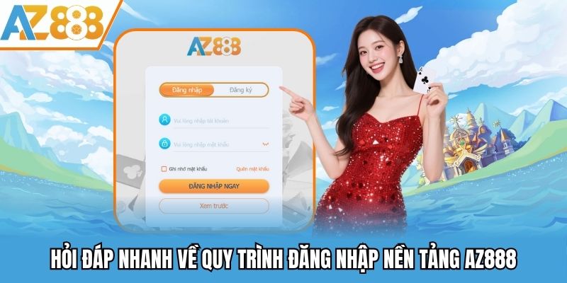 Hỏi đáp nhanh về việc thay đổi dữ liệu login nền tảng AZ888