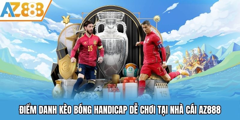 Kèo Bóng Handicap - Kèo Cược Phổ Biến Dễ Chơi Dễ Trúng 2 Điểm danh kèo bóng Handicap dễ chơi tại nhà cái AZ888