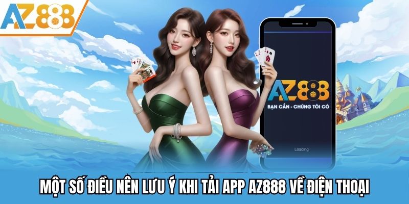 Tải App AZ888 - Cài Đặt Ứng Dụng Nhanh Chóng & An Toàn 2025 2 Một số điều nên lưu ý khi tải app AZ888 về điện thoại