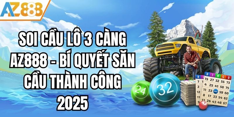 Soi Cầu Lô 3 Càng AZ888 - Bí Quyết Săn Cầu Thành Công 2025