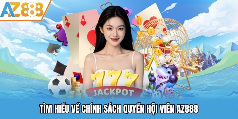 Quyền Hội Viên - Các Quy Định Bảo Đảm An Toàn Lợi Ích Tại AZ888 1 Tìm hiểu về chính sách quyền hội viên AZ888